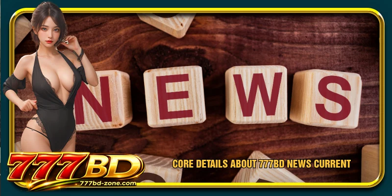Core details about 777BD news current