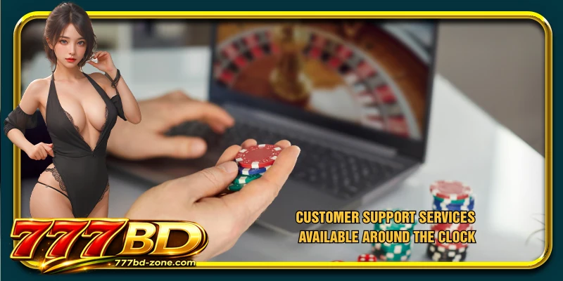 Customer support services available around the clock