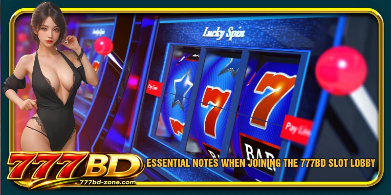 Essential notes when joining the 777BD slot lobby