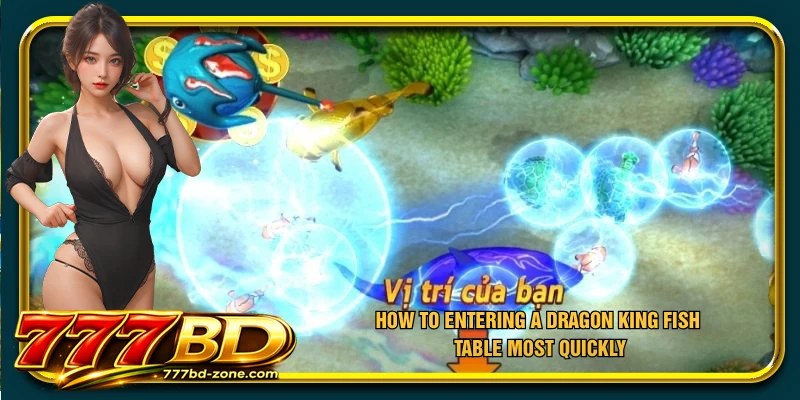 How to entering a Dragon King Fish table most quickly
