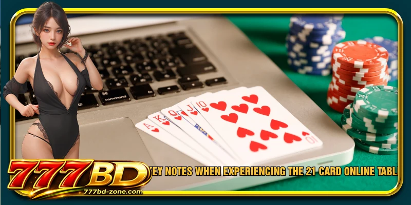 Key notes when experiencing the 21 card online table