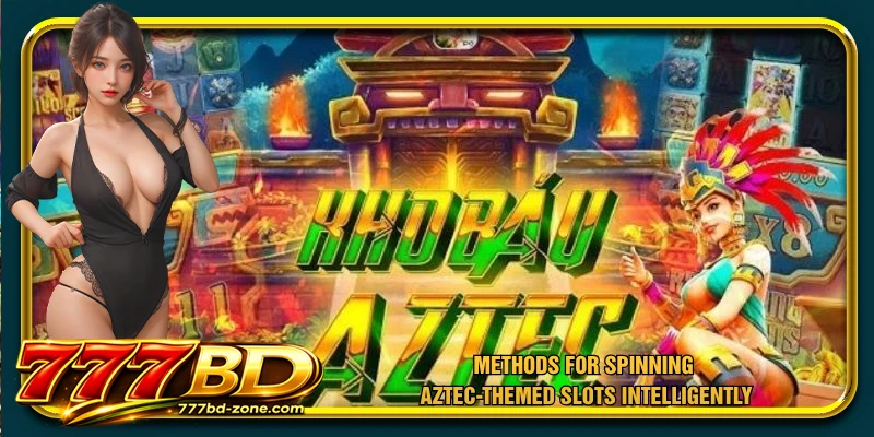 Methods for spinning Aztec-themed slots intelligently