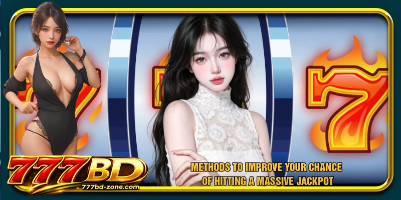 Methods to improve your chance of hitting a massive jackpot