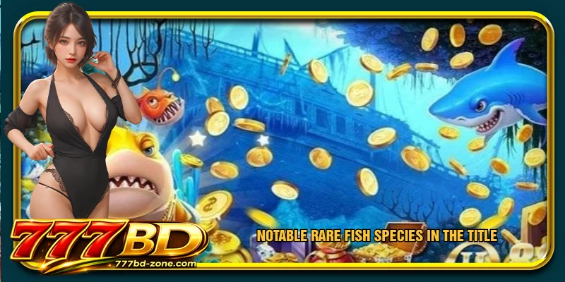 Notable rare fish species in the title