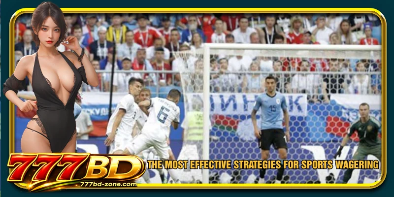 The most effective strategies for sports wagering