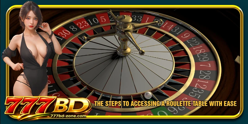 The steps to accessing a Roulette table with ease