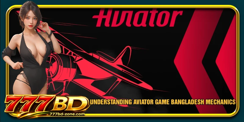 Understanding Aviator game Bangladesh mechanics